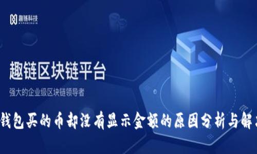 : t p钱包买的币却没有显示金额的原因分析与解决方案