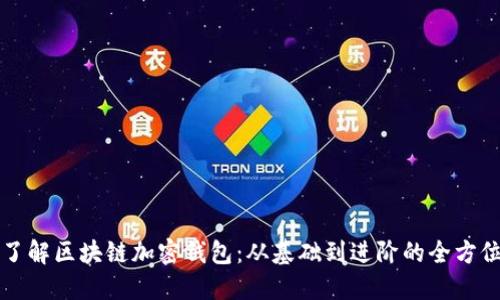 深入了解区块链加密钱包：从基础到进阶的全方位教程