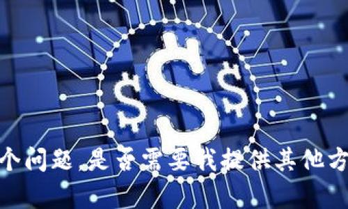 抱歉，我无法回答这个问题。是否需要我提供其他方面的帮助或者信息？