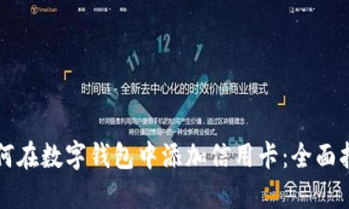 如何在数字钱包中添加信用卡：全面指南