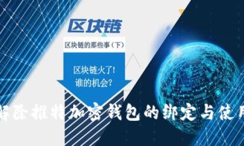 如何解除推特加密钱包的绑定与使用指南