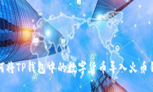 如何将TP钱包中的数字货币导入火币钱包