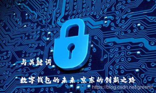 与关键词

数字钱包的未来：京东的创新之路