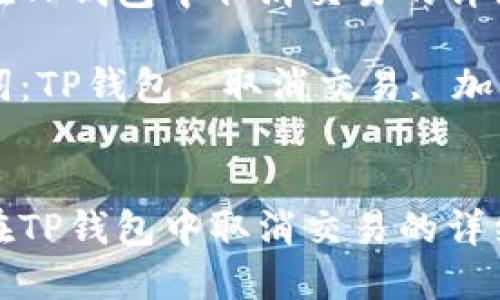 如何在TP钱包中取消交易的详细指南

关键词：TP钱包, 取消交易, 加密货币


如何在TP钱包中取消交易的详细指南