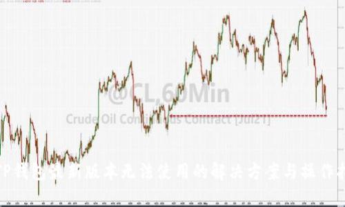 : TP钱包最新版本无法使用的解决方案与操作指南