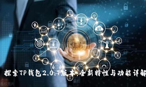  探索TP钱包2.0.7版本：全新特性与功能详解
