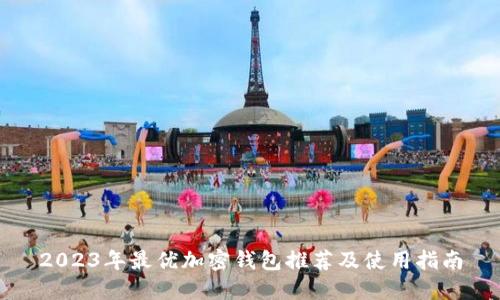 2023年最优加密钱包推荐及使用指南