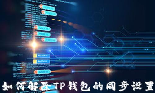 
如何解除TP钱包的同步设置