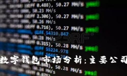 优质  
当前区块链数字钱包市场分析：主要公司与应用前景
